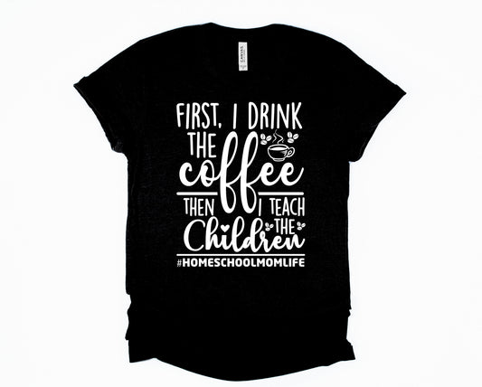 First I Drink the Coffee Graphic Tee
