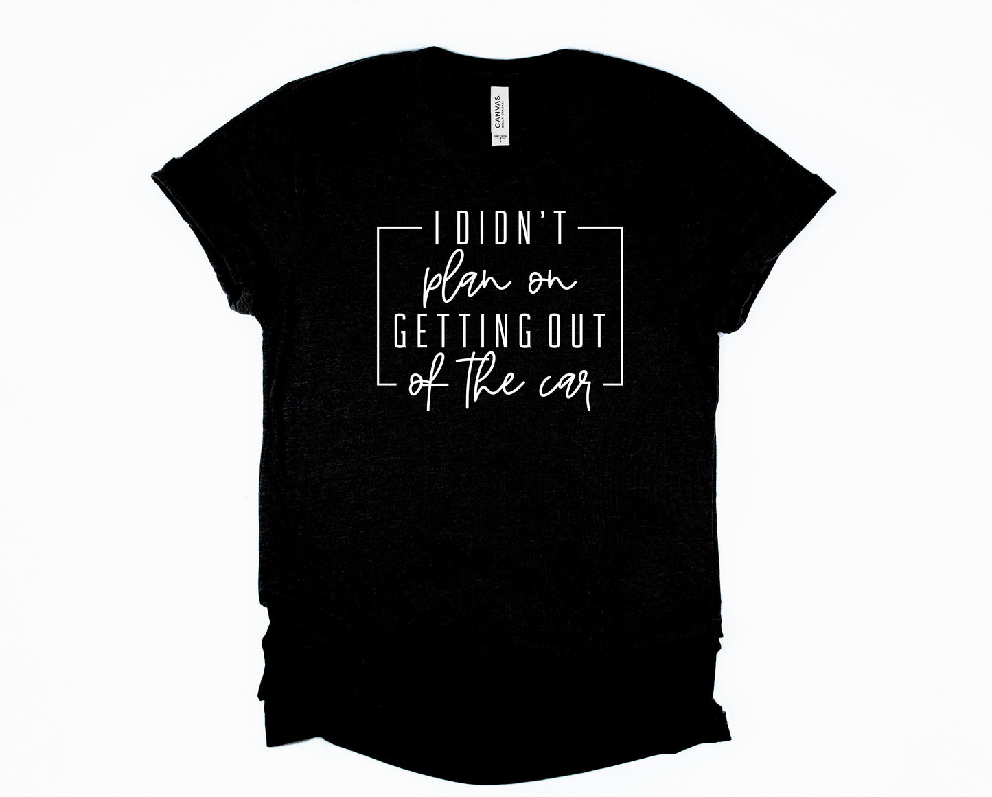 I Didn't Plan on Getting Out of the Car Graphic Tee