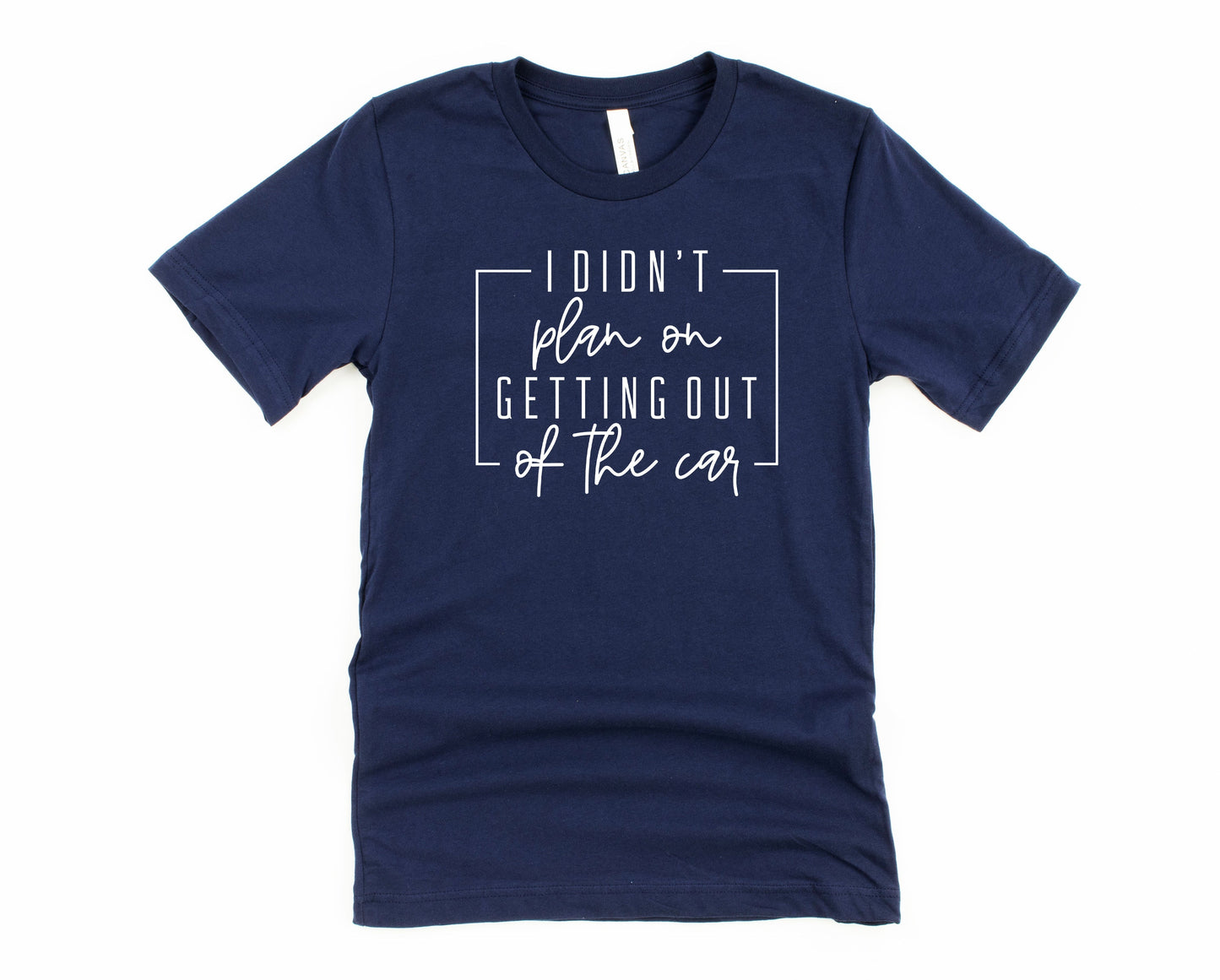 I Didn't Plan on Getting Out of the Car Graphic Tee