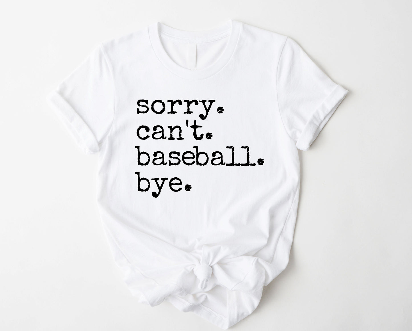 Sorry.  Can't. Baseball. Bye. Graphic Tee